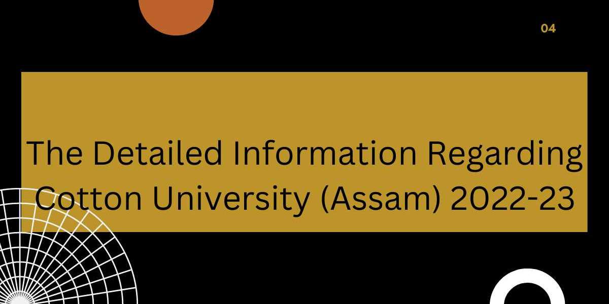 The Detailed Information Regarding Cotton University (Assam) 2022-23