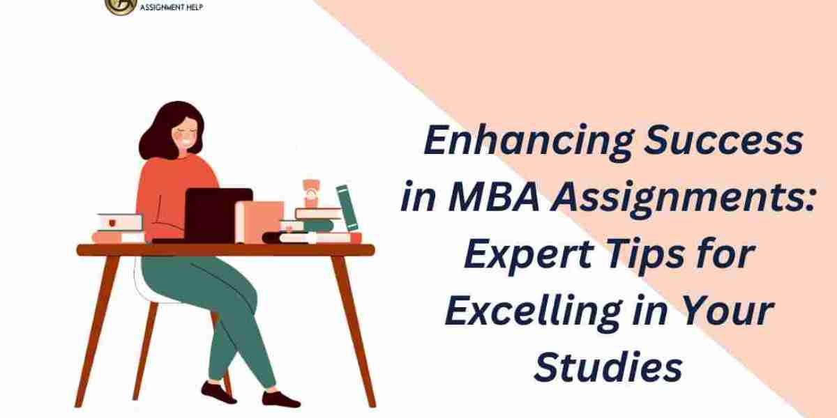 Enhancing Success in MBA Assignments: Expert Tips for Excelling in Your Studies