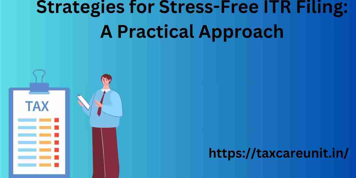Strategies for Stress-Free ITR Filing: A Practical Approach