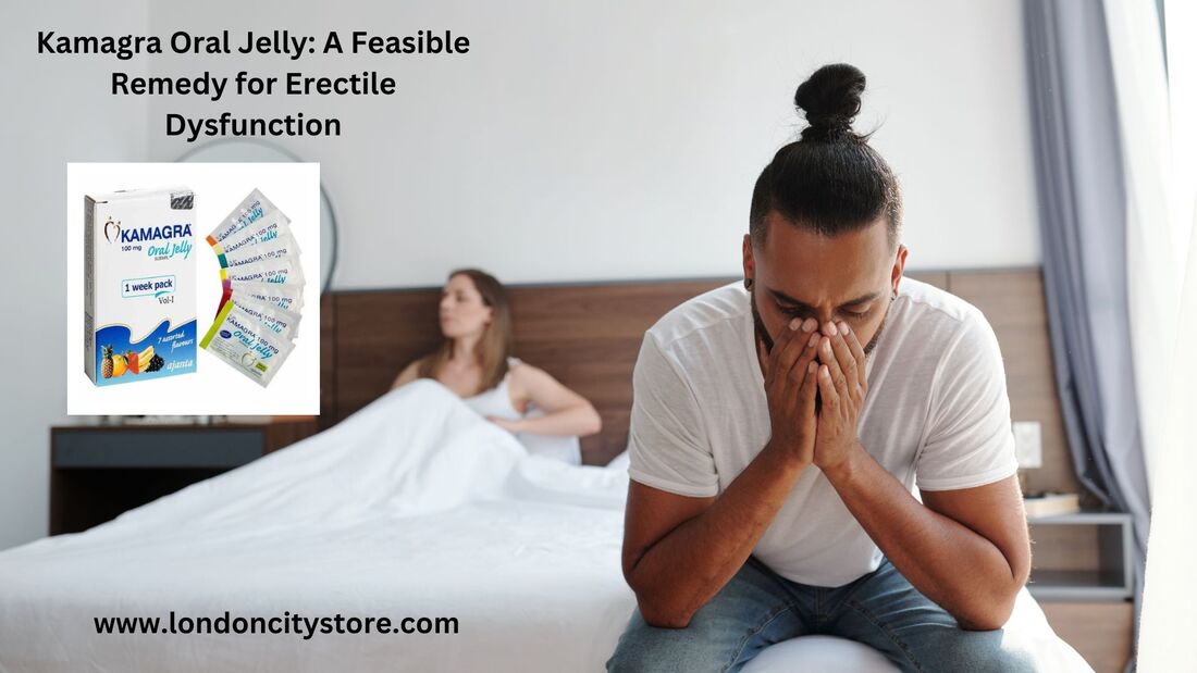 Kamagra Oral Jelly: A Feasible Remedy for Erectile Dysfunction