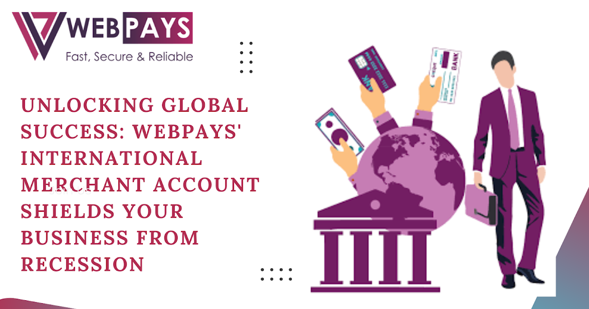Unlocking Global Success: WebPays' International Merchant Account Shields Your Business from Recession