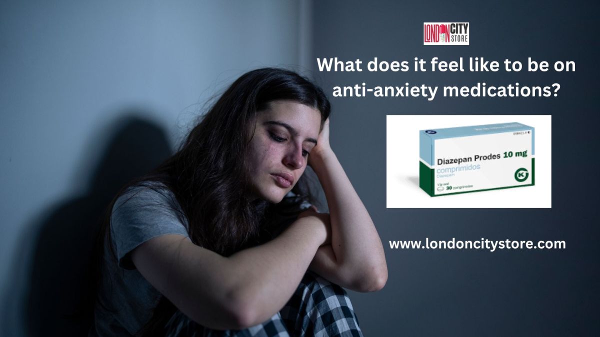 What does it feel like to be on anti-anxiety medications? – London City Store