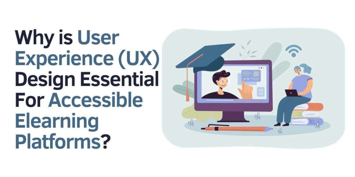 Why is User Experience (UX) Design Essential For Accessible Elearning Platforms?