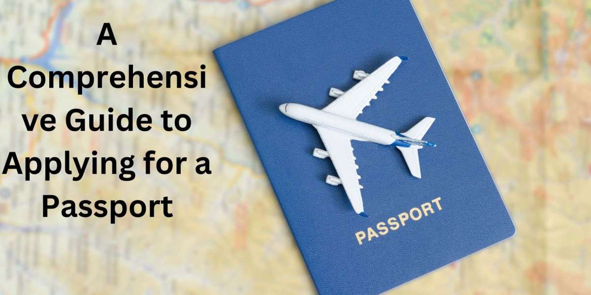 A Comprehensive Guide to Applying for a Passport