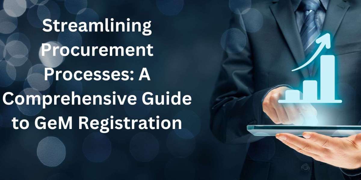 Streamlining Procurement Processes: A Comprehensive Guide to GeM Registration