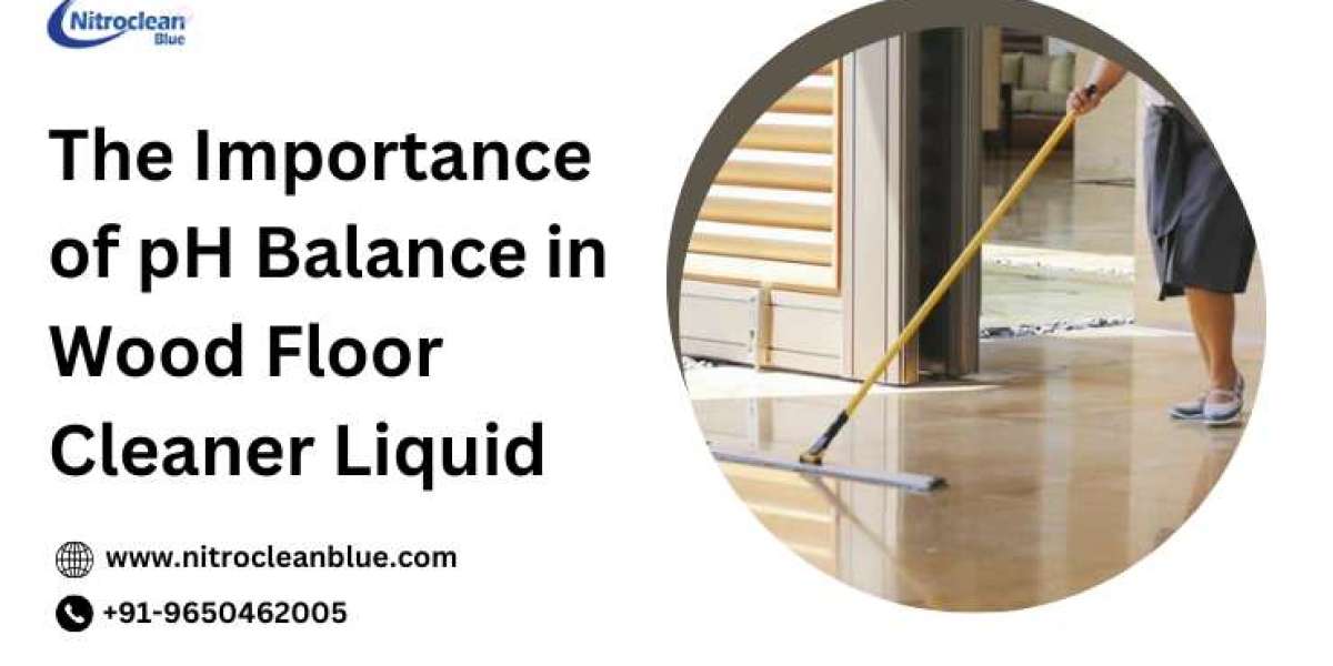 The Importance of pH Balance in Wood Floor Cleaner Liquid