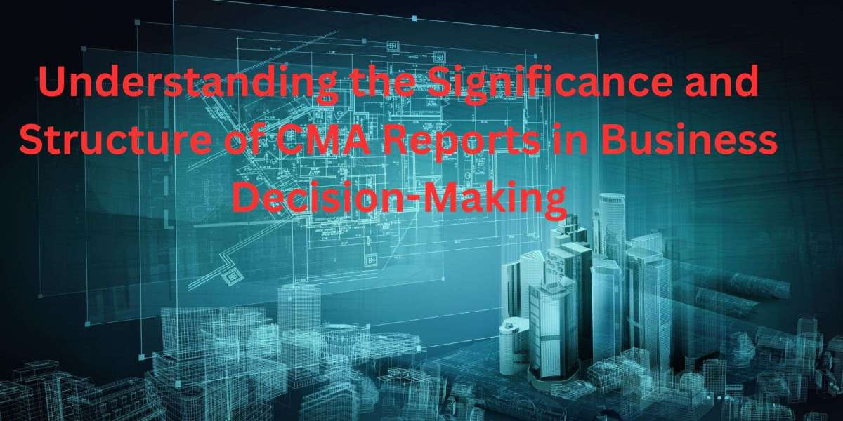 Understanding the Significance and Structure of CMA Reports in Business Decision-Making