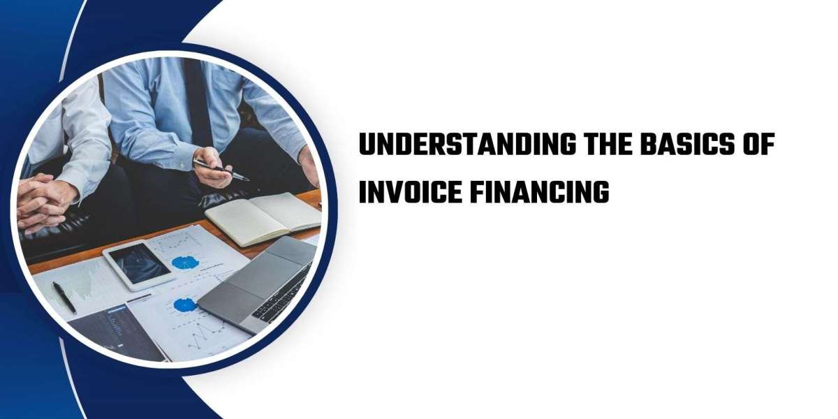 Understanding the Basics of Invoice Financing