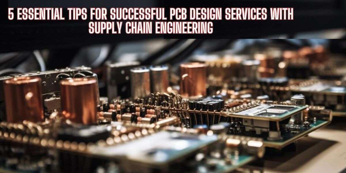 5 Essential Tips for Successful PCB Design Services with Supply Chain Engineering