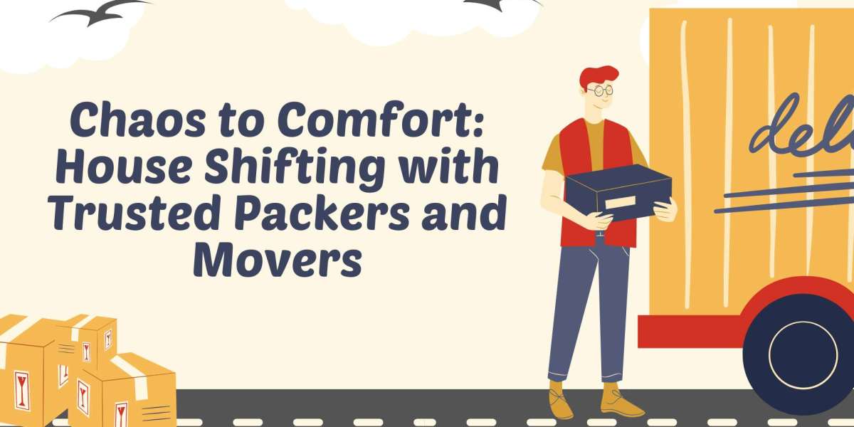 From Chaos to Comfort: Simplifying House Shifting with Trusted Packers and Movers