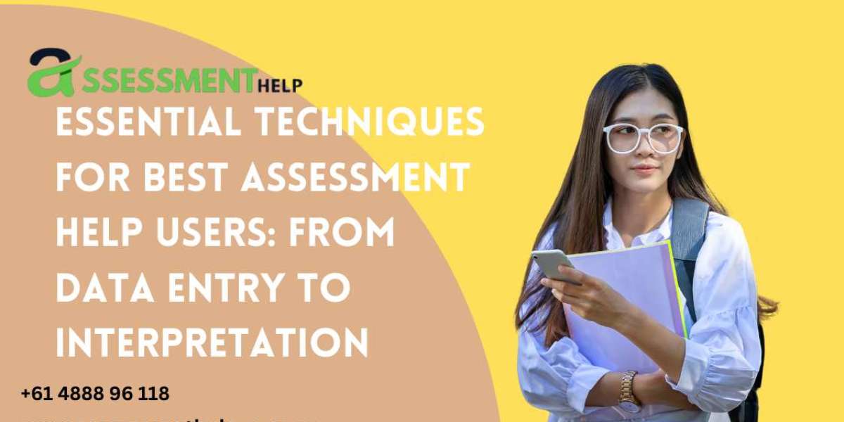 Essential Techniques for Best Assessment Help Users: From Data Entry to Interpretation