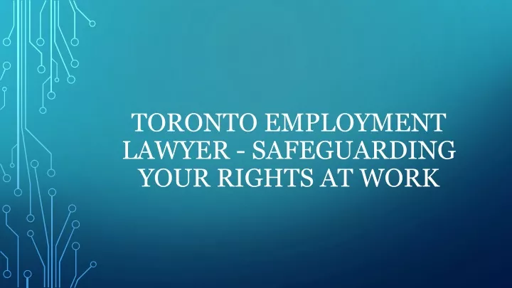 PPT - Toronto Employment Lawyer - Safeguarding Your Rights At Work PowerPoint Presentation - ID:13191887